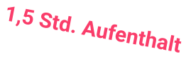 1,5 Std. Aufenthalt