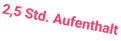 2,5 Std. Aufenthalt